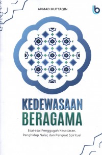 KEDEWASAAN BERAGAMA: Esai-Esai Penggugah Kesadaran, Penghidup Nalar, dan Penguat Spiritua